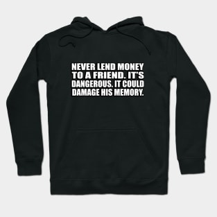 Never lend money to a friend. It’s dangerous. It could damage his memory Hoodie